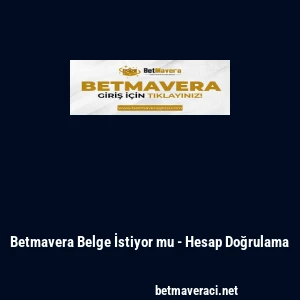 Betmavera Belge İstiyor mu - Hesap Doğrulama