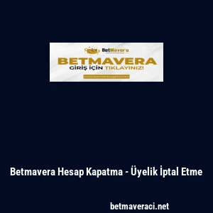 Betmavera Hesap Kapatma - &Uuml;yelik İptal Etme