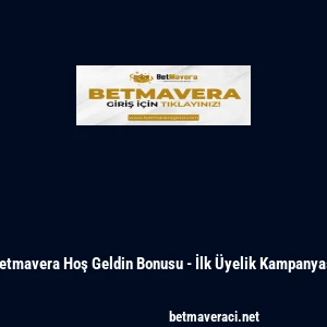 Betmavera Hoş Geldin Bonusu - İlk &Uuml;yelik Kampanyası