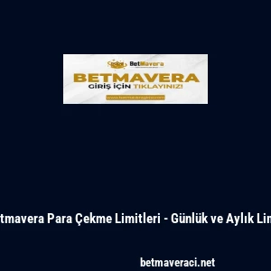 Betmavera Para &Ccedil;ekme Limitleri - G&uuml;nl&uuml;k ve Aylık Limit
